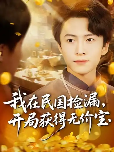 短剧《我在民国捡漏开局获得无价宝》完整版全集免费观看大结局