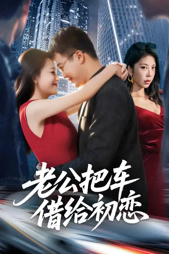 短剧《老公把车借给初恋》完整版全集免费观看大结局