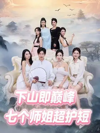 短剧《下山即巅峰：七个师姐超护短》完整版全集免费观看大结局