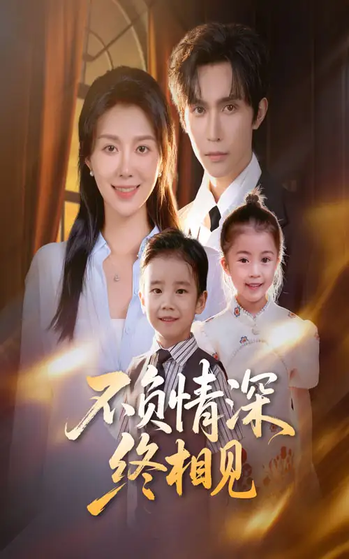 短剧《不负情深终相见》完整版全集免费观看大结局