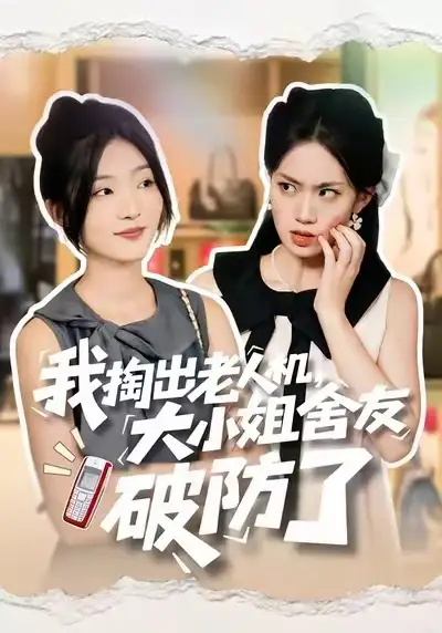 短剧《我掏出老人机，大小姐舍友破防了》完整版全集免费观看大结局