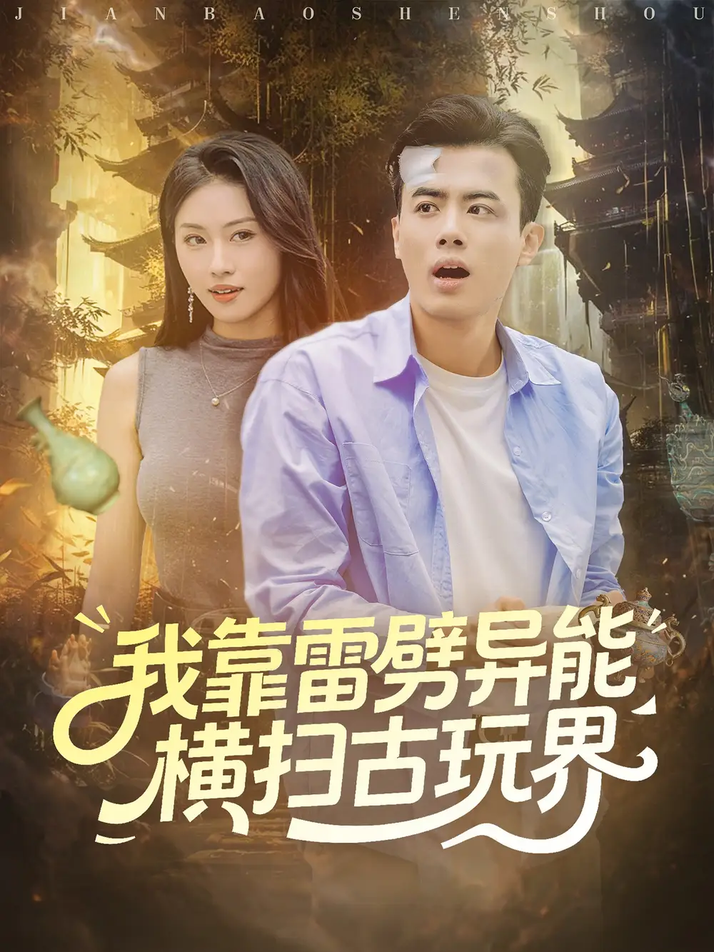 短剧《我靠雷劈异能横扫古玩界》完整版全集免费观看大结局